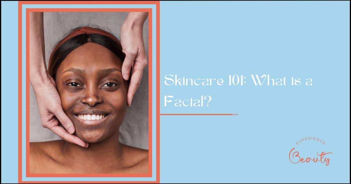 Skincare 101 What is a Facial