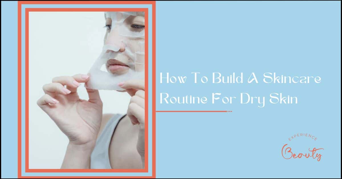 How To Build A Skincare Routine For Dry Skin