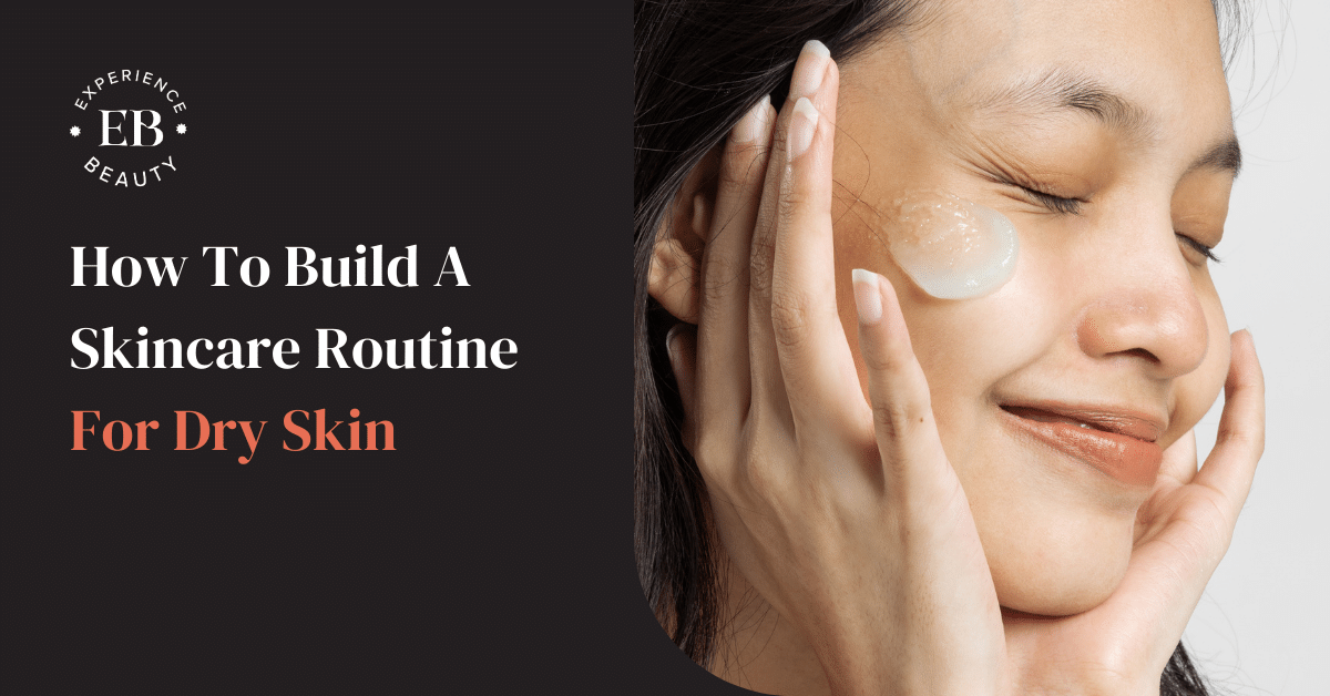 How To Build A Skincare Routine For Dry Skin